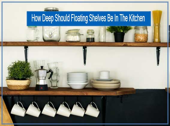 how-deep-should-floating-shelves-be-in-the-kitchen-it-depends