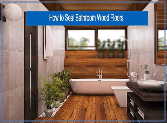 the-best-way-to-seal-bathroom-wood-floors